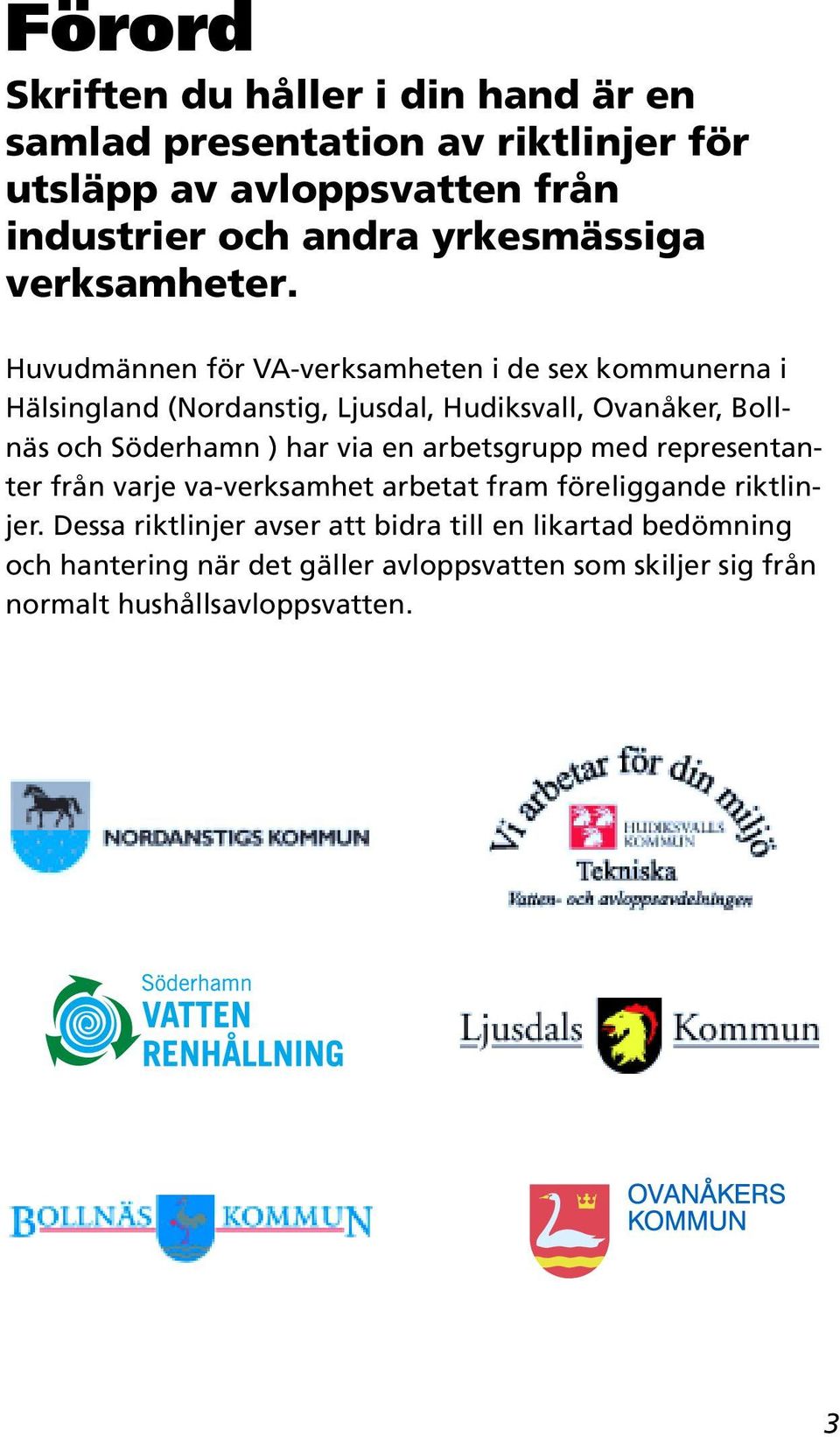 Huvudmännen för VA-verksamheten i de sex kommunerna i Hälsingland (Nordanstig, Ljusdal, Hudiksvall, Ovanåker, Bollnäs och Söderhamn ) har