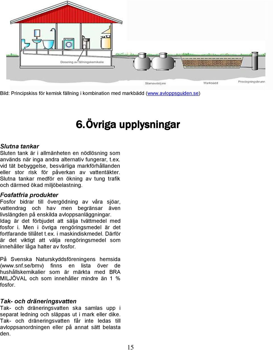 vid tät bebyggelse, besvärliga markförhållanden eller stor risk för påverkan av vattentäkter. Slutna tankar medför en ökning av tung trafik och därmed ökad miljöbelastning.