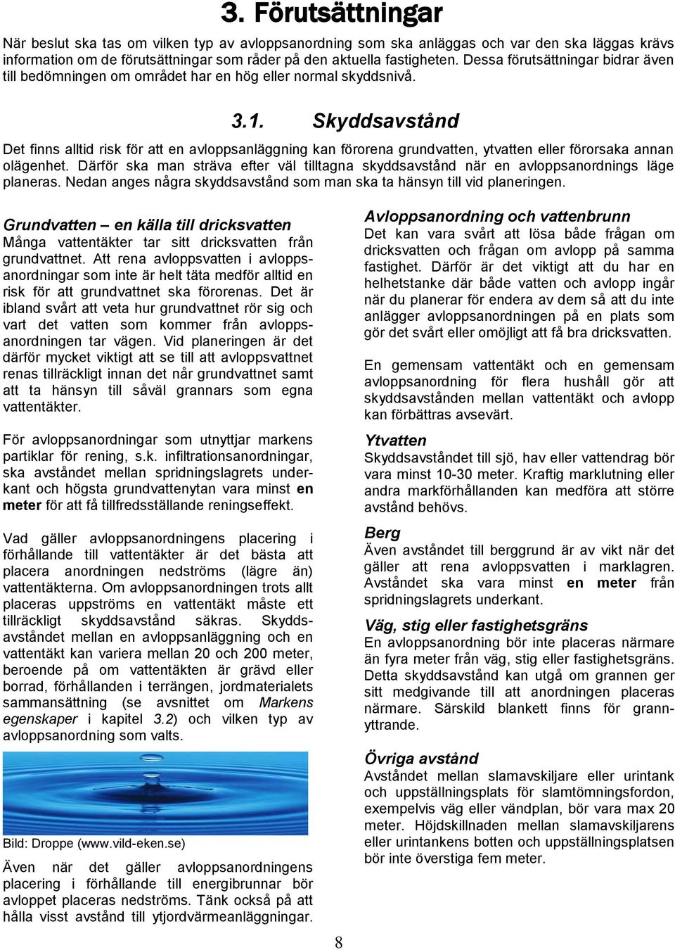 Skyddsavstånd Det finns alltid risk för att en avloppsanläggning kan förorena grundvatten, ytvatten eller förorsaka annan olägenhet.