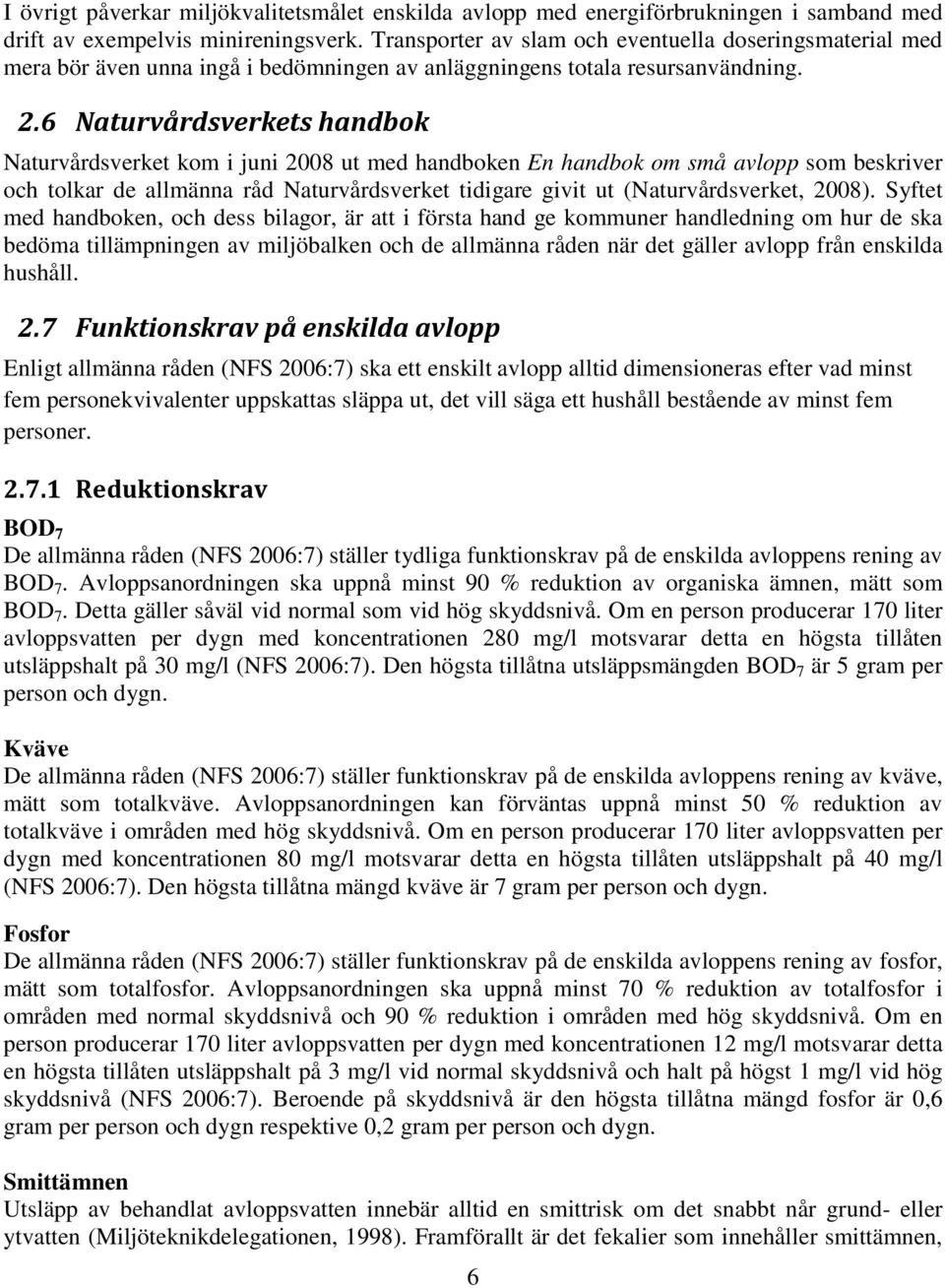 Naturvårdsverket kom i juni 2008 ut med handboken En handbok om små avlopp som beskriver och tolkar de allmänna råd Naturvårdsverket tidigare givit ut (Naturvårdsverket, 2008).