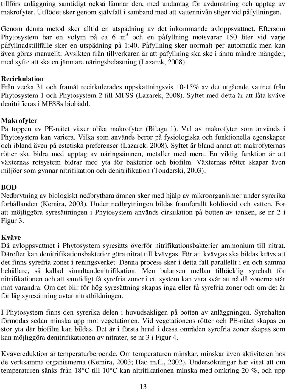 Eftersom Phytosystem har en volym på ca 6 m 3 och en påfyllning motsvarar 150 liter vid varje påfyllnadstillfälle sker en utspädning på 1:40.