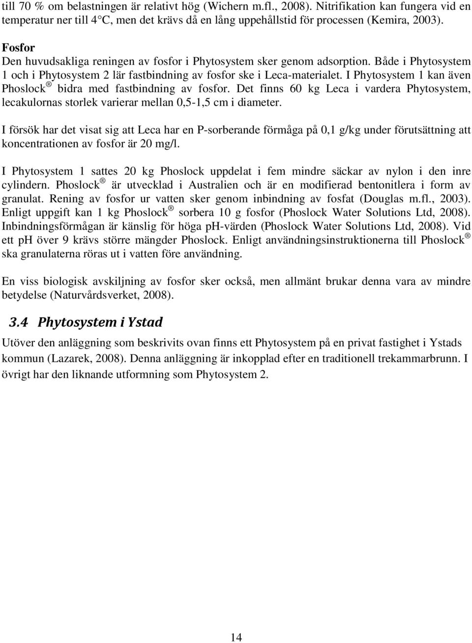 I Phytosystem 1 kan även Phoslock bidra med fastbindning av fosfor. Det finns 60 kg Leca i vardera Phytosystem, lecakulornas storlek varierar mellan 0,5-1,5 cm i diameter.