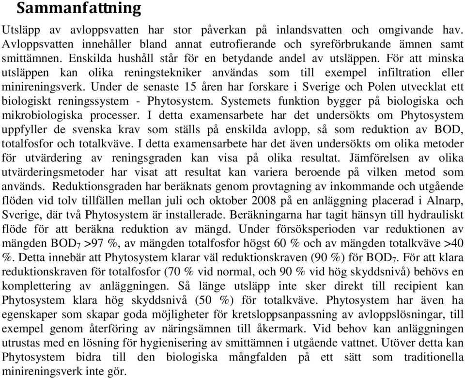 Under de senaste 15 åren har forskare i Sverige och Polen utvecklat ett biologiskt reningssystem - Phytosystem. Systemets funktion bygger på biologiska och mikrobiologiska processer.