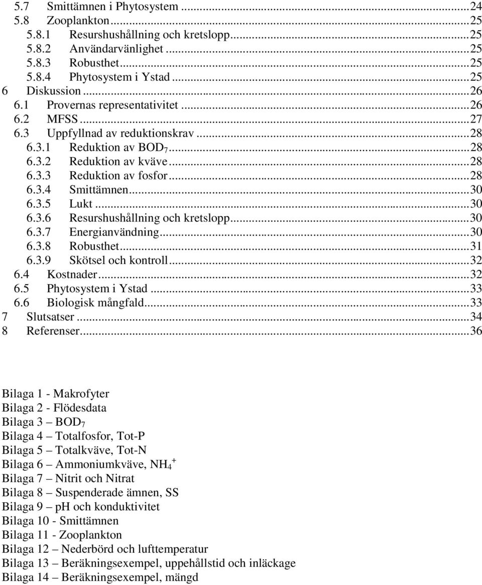 .. 30 6.3.5 Lukt... 30 6.3.6 Resurshushållning och kretslopp... 30 6.3.7 Energianvändning... 30 6.3.8 Robusthet... 31 6.3.9 Skötsel och kontroll... 32 6.4 Kostnader... 32 6.5 Phytosystem i Ystad.