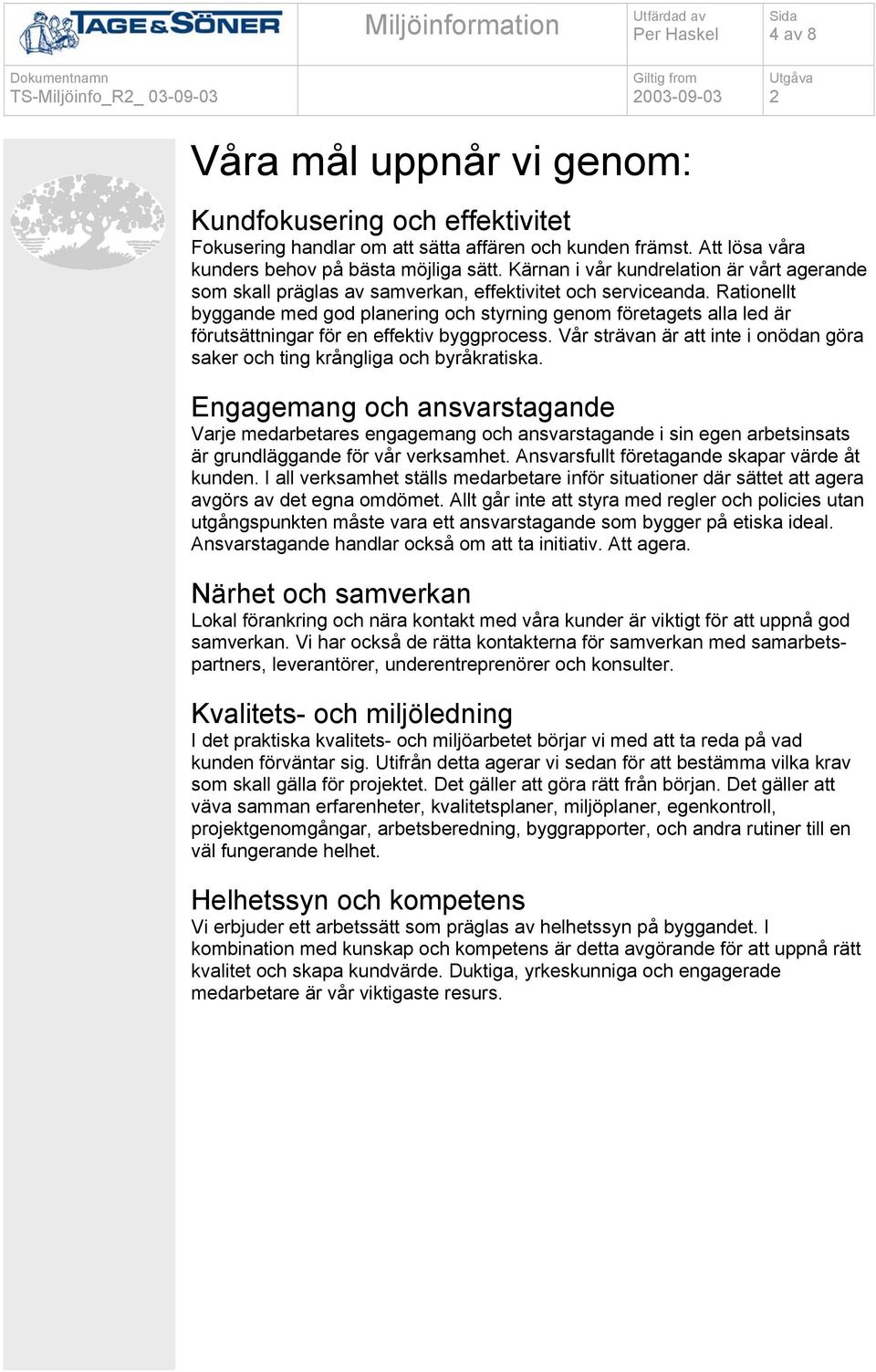 Rationellt byggande med god planering och styrning genom företagets alla led är förutsättningar för en effektiv byggprocess.