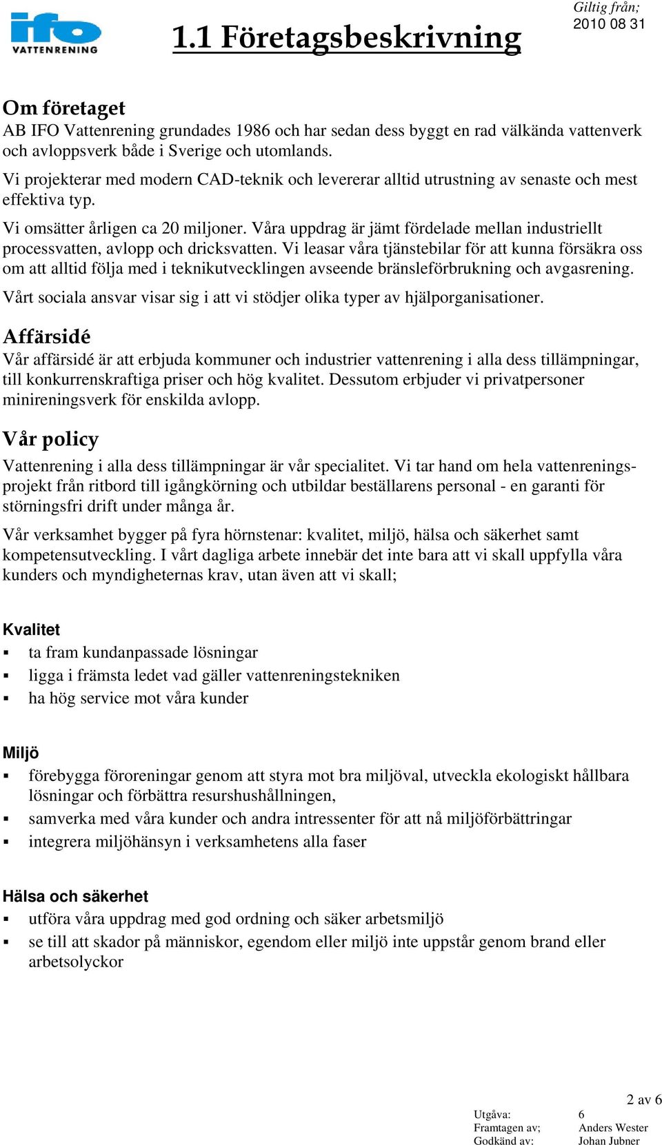 Våra uppdrag är jämt fördelade mellan industriellt processvatten, avlopp och dricksvatten.