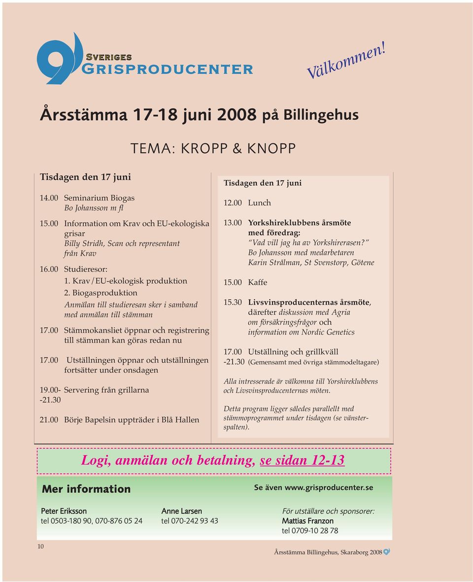 Biogasproduktion Anmälan till studieresan sker i samband med anmälan till stämman 17.00 Stämmokansliet öppnar och registrering till stämman kan göras redan nu 17.