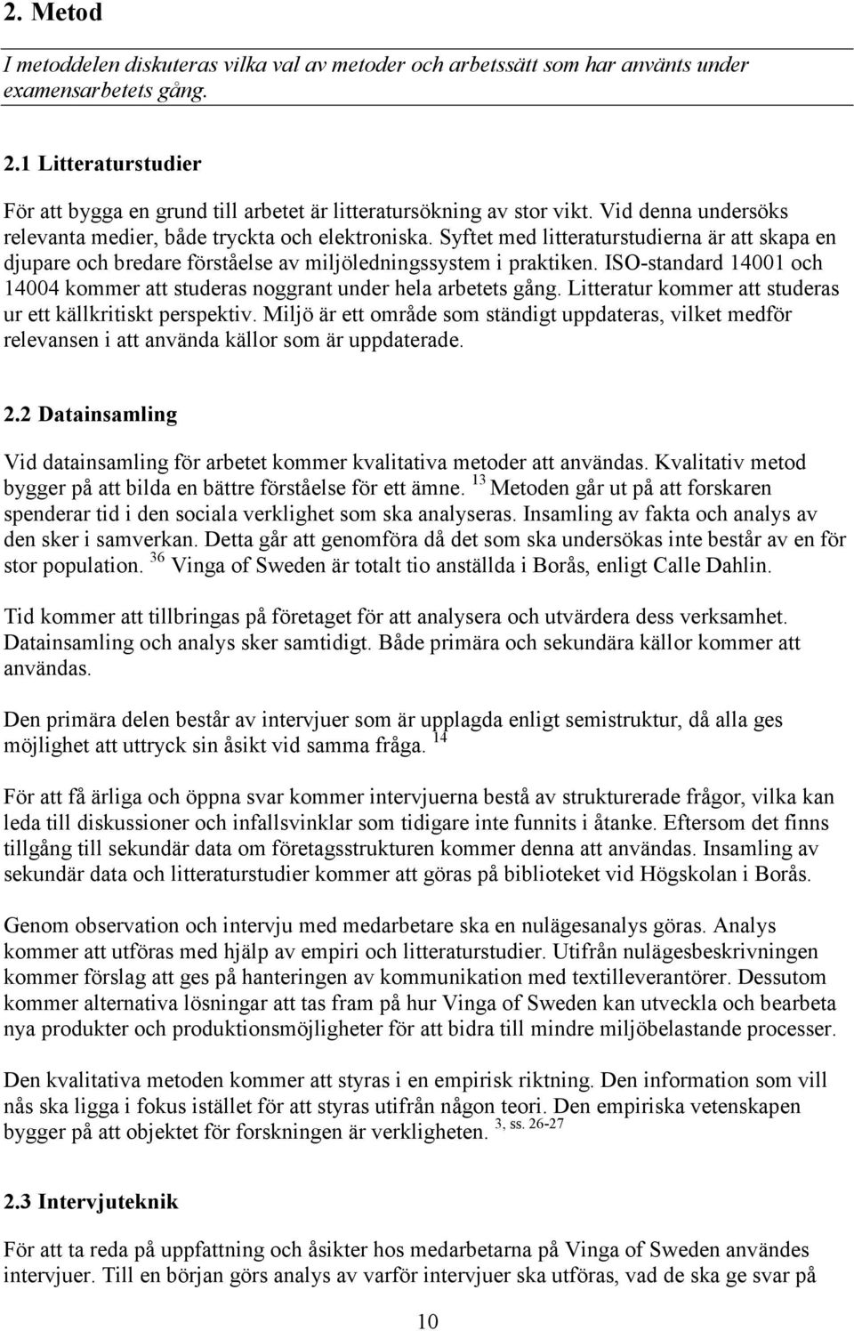 Syftet med litteraturstudierna är att skapa en djupare och bredare förståelse av miljöledningssystem i praktiken. ISO-standard 14001 och 14004 kommer att studeras noggrant under hela arbetets gång.