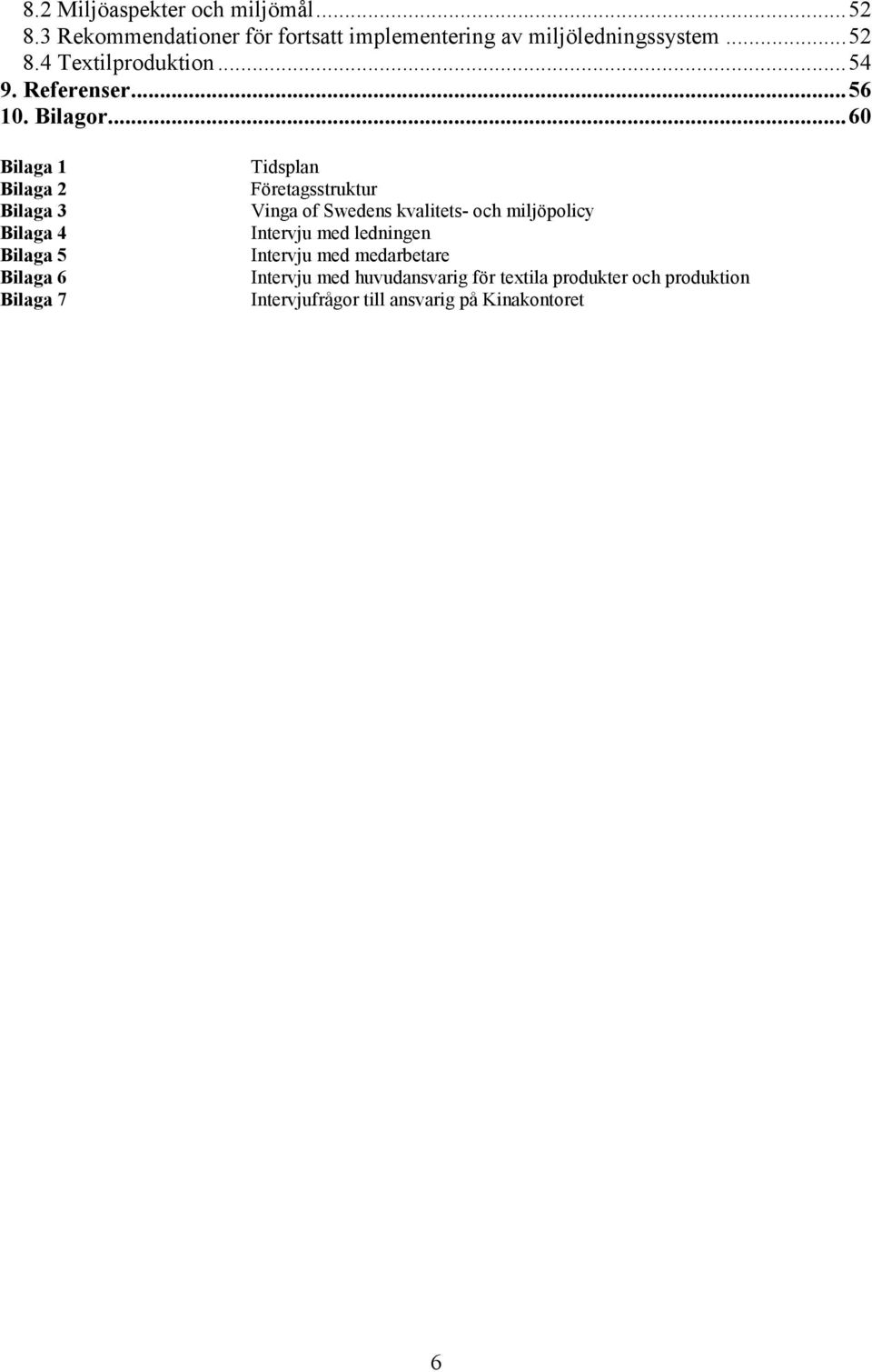 .. 60 Bilaga 1 Bilaga 2 Bilaga 3 Bilaga 4 Bilaga 5 Bilaga 6 Bilaga 7 Tidsplan Företagsstruktur Vinga of Swedens