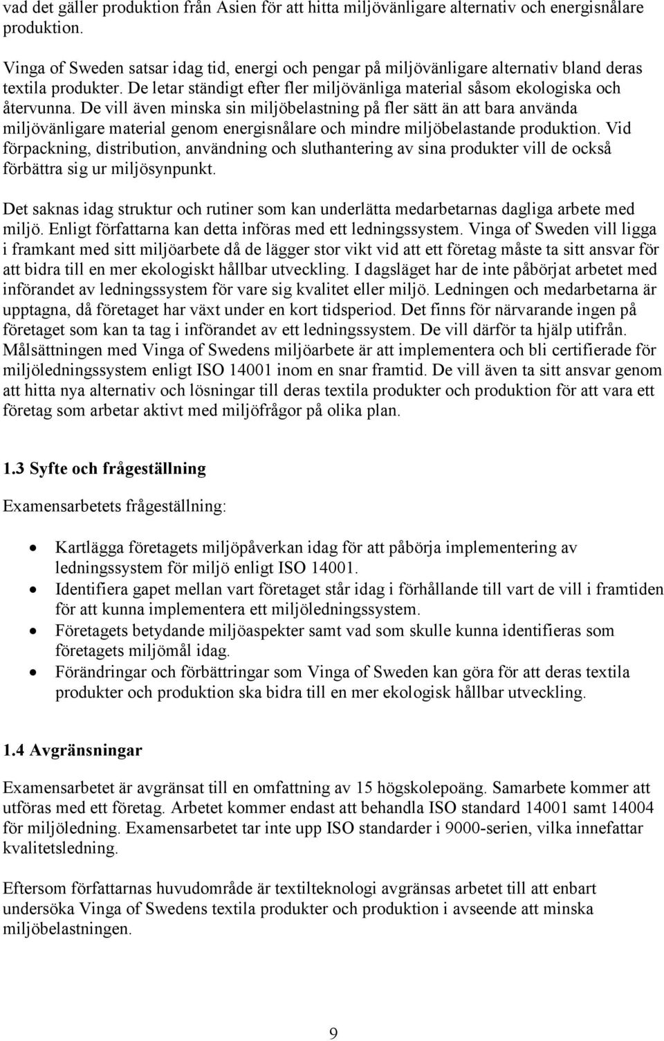 De vill även minska sin miljöbelastning på fler sätt än att bara använda miljövänligare material genom energisnålare och mindre miljöbelastande produktion.