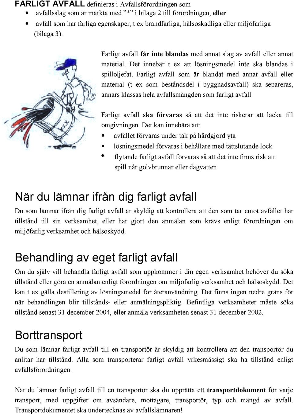 Farligt avfall som är blandat med annat avfall eller material (t ex som beståndsdel i byggnadsavfall) ska separeras, annars klassas hela avfallsmängden som farligt avfall.