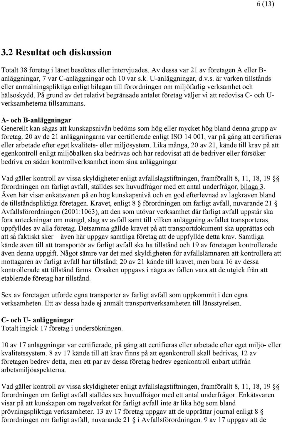 På grund av det relativt begränsade antalet företag väljer vi att redovisa C- och U- verksamheterna tillsammans.