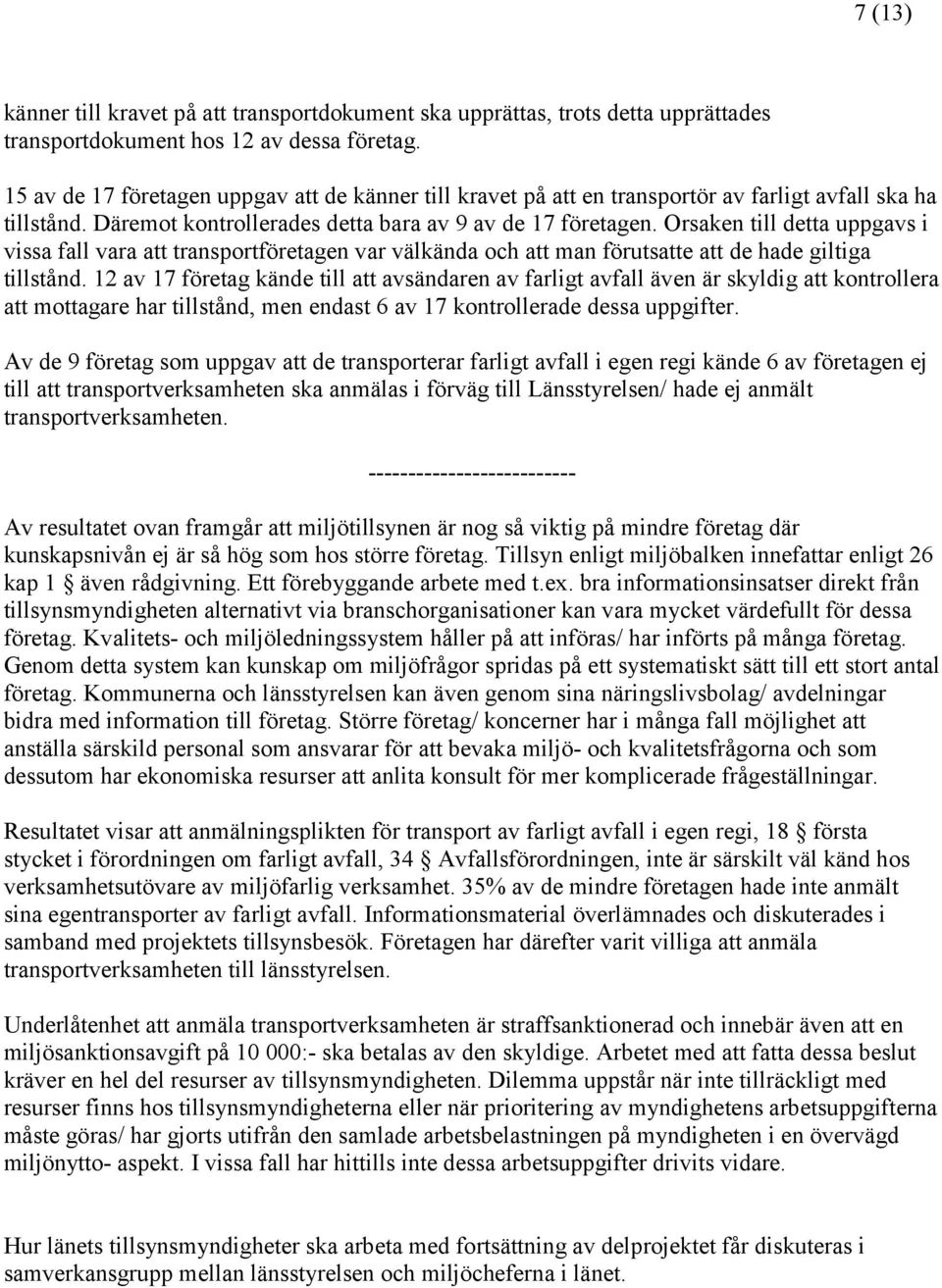 Orsaken till detta uppgavs i vissa fall vara att transportföretagen var välkända och att man förutsatte att de hade giltiga tillstånd.