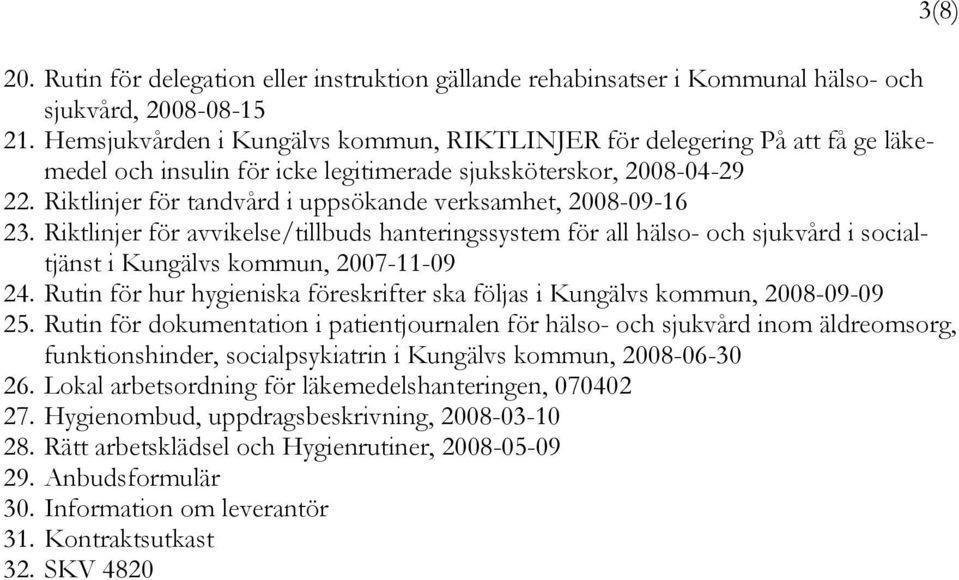 Riktlinjer för tandvård i uppsökande verksamhet, 2008-09-16 23. Riktlinjer för avvikelse/tillbuds hanteringssystem för all hälso- och sjukvård i socialtjänst i Kungälvs kommun, 2007-11-09 24.