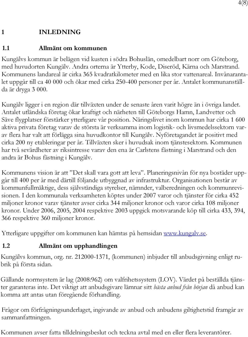 Invånarantalet uppgår till ca 40 000 och ökar med cirka 250-400 personer per år. Antalet kommunanställda är dryga 3 000.