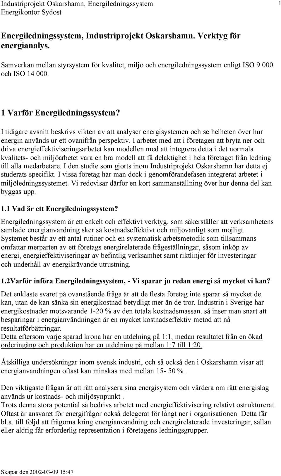 I arbetet med att i företagen att bryta ner och driva energieffektiviseringsarbetet kan modellen med att integrera detta i det normala kvalitets- och miljöarbetet vara en bra modell att få