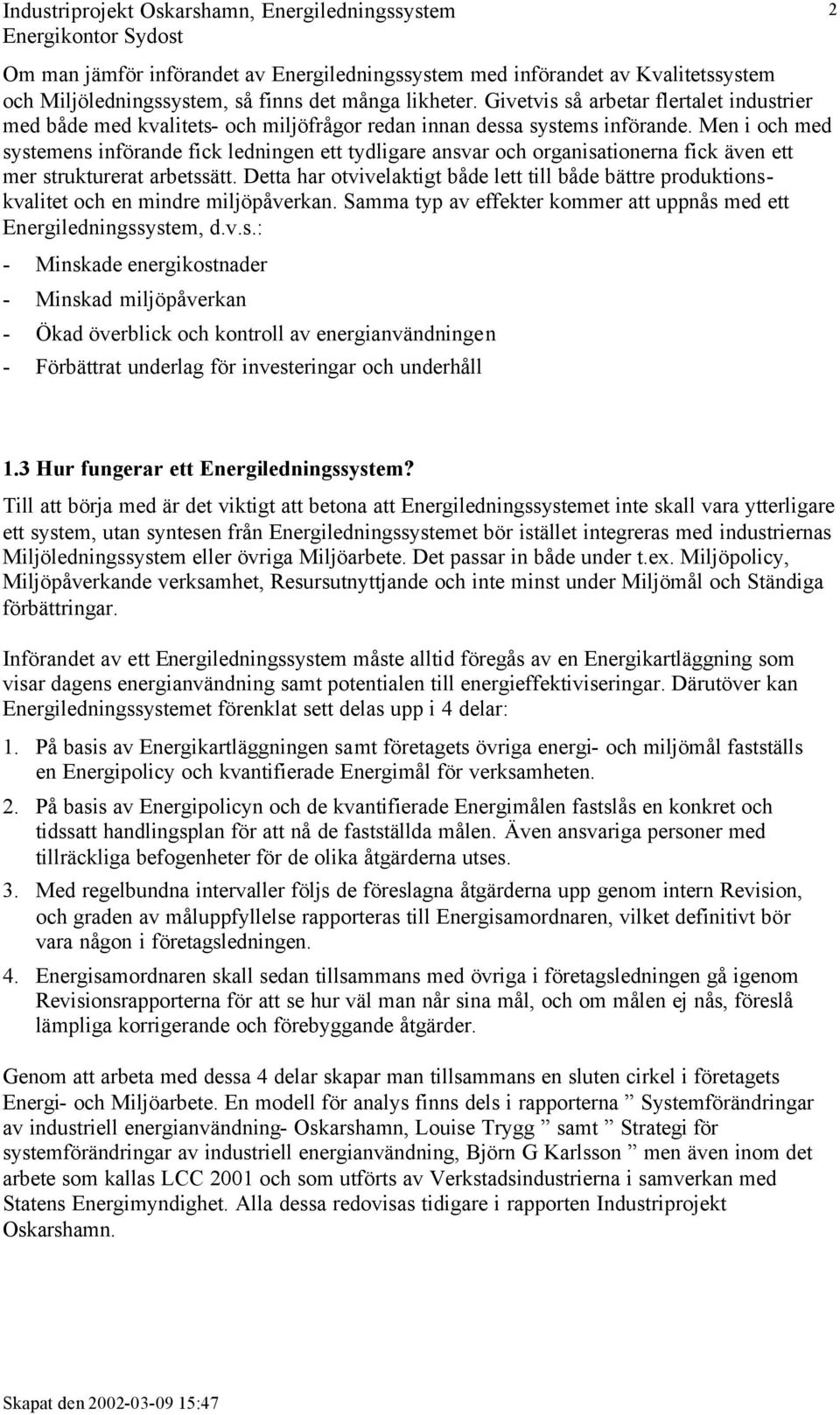 Men i och med systemens införande fick ledningen ett tydligare ansvar och organisationerna fick även ett mer strukturerat arbetssätt.