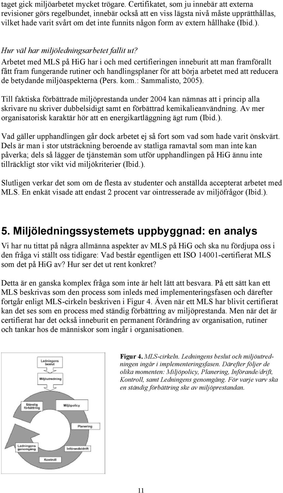 hållhake (Ibid.). Hur väl har miljöledningsarbetet fallit ut?