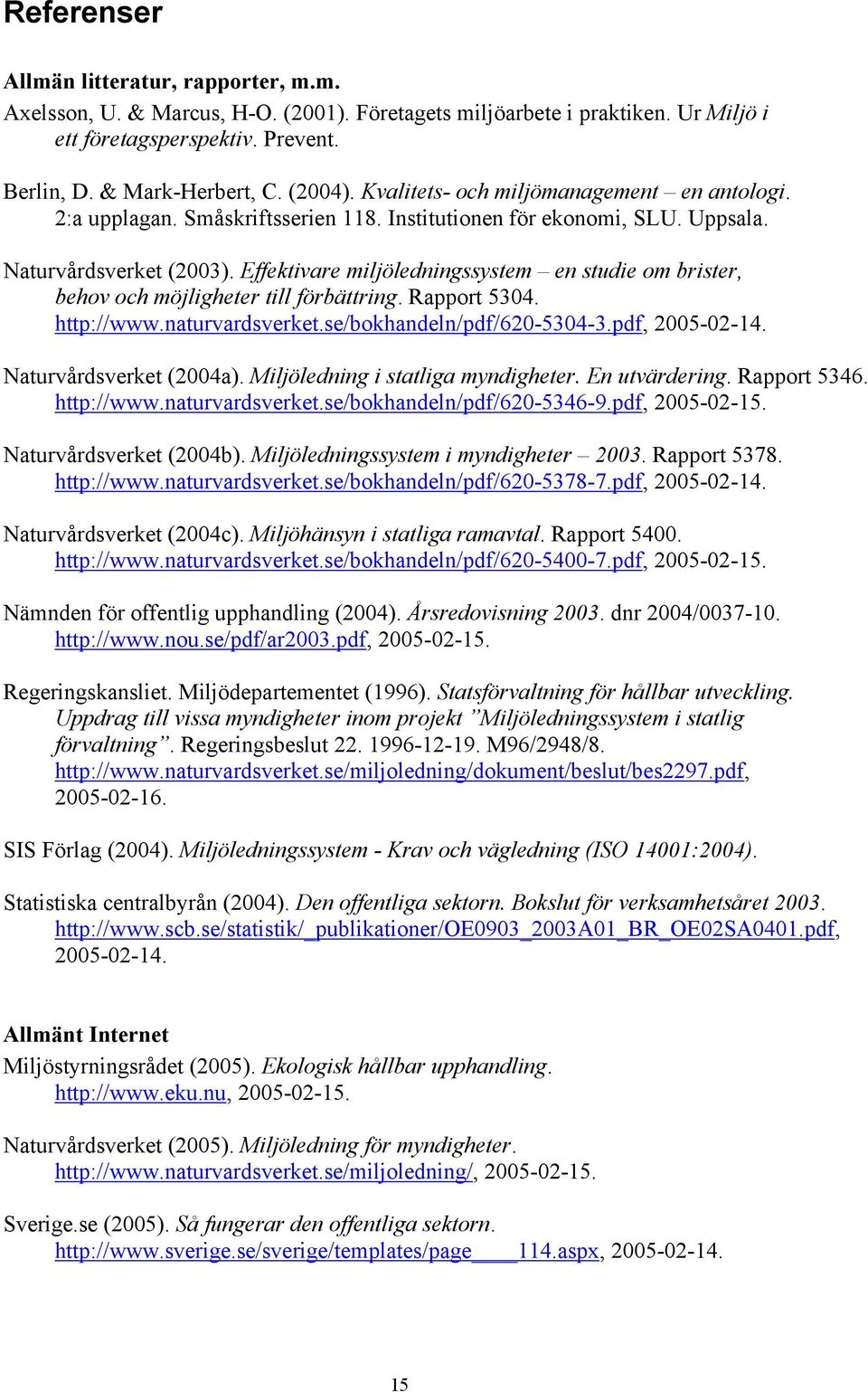 Effektivare miljöledningssystem en studie om brister, behov och möjligheter till förbättring. Rapport 5304. http://www.naturvardsverket.se/bokhandeln/pdf/620-5304-3.pdf, 2005-02-14.