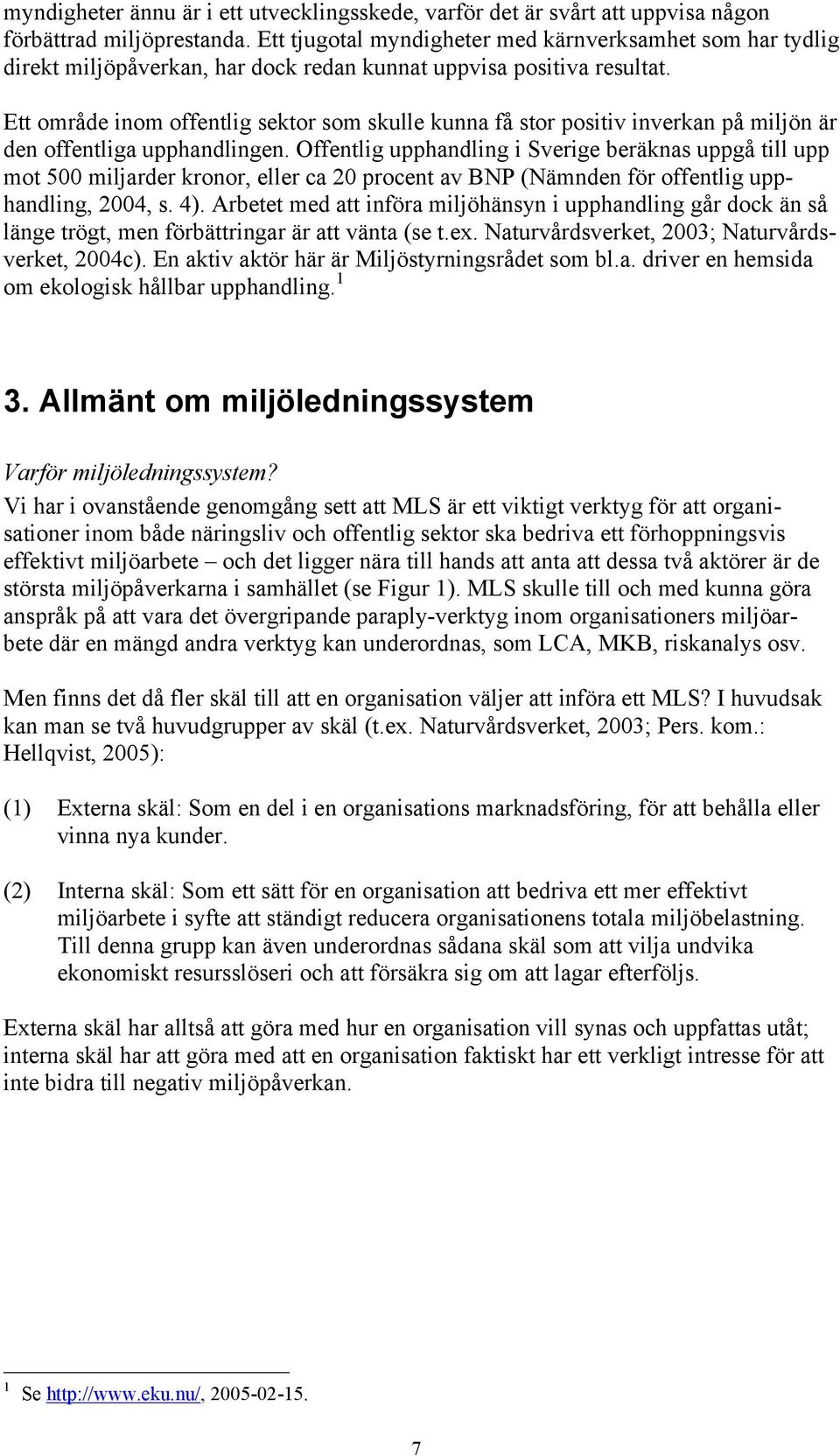 Ett område inom offentlig sektor som skulle kunna få stor positiv inverkan på miljön är den offentliga upphandlingen.