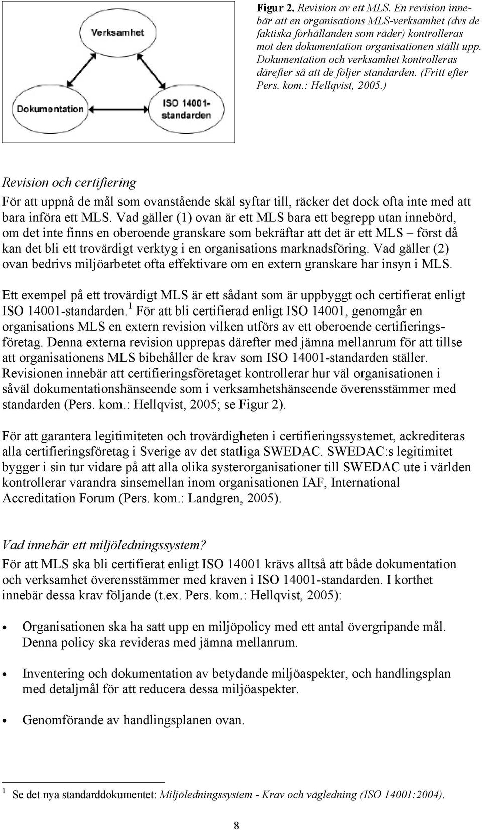 ) Revision och certifiering För att uppnå de mål som ovanstående skäl syftar till, räcker det dock ofta inte med att bara införa ett MLS.