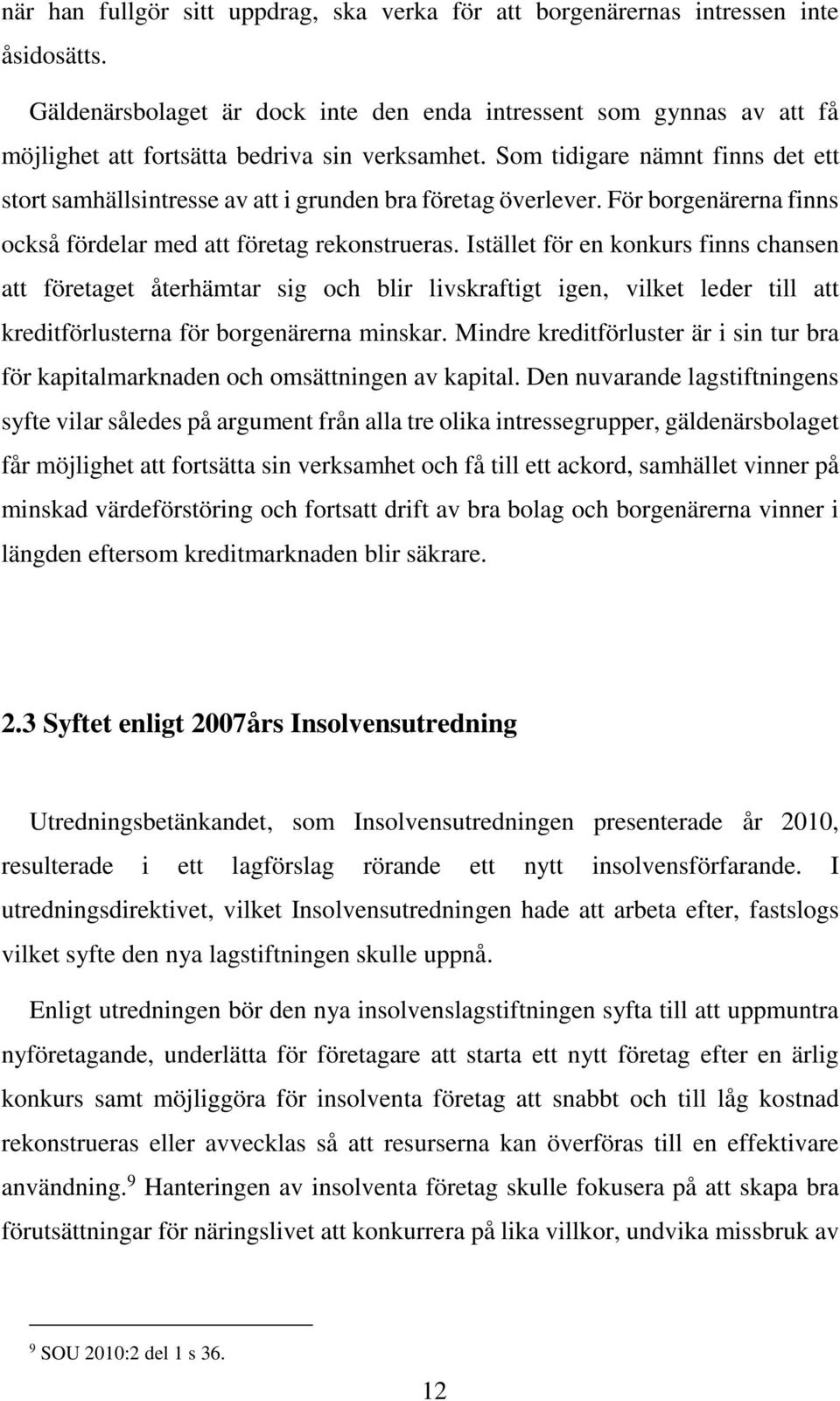 Som tidigare nämnt finns det ett stort samhällsintresse av att i grunden bra företag överlever. För borgenärerna finns också fördelar med att företag rekonstrueras.