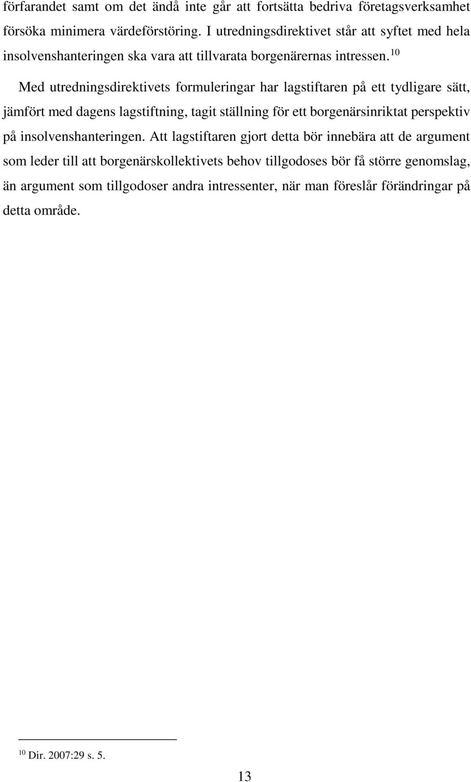 10 Med utredningsdirektivets formuleringar har lagstiftaren på ett tydligare sätt, jämfört med dagens lagstiftning, tagit ställning för ett borgenärsinriktat perspektiv på