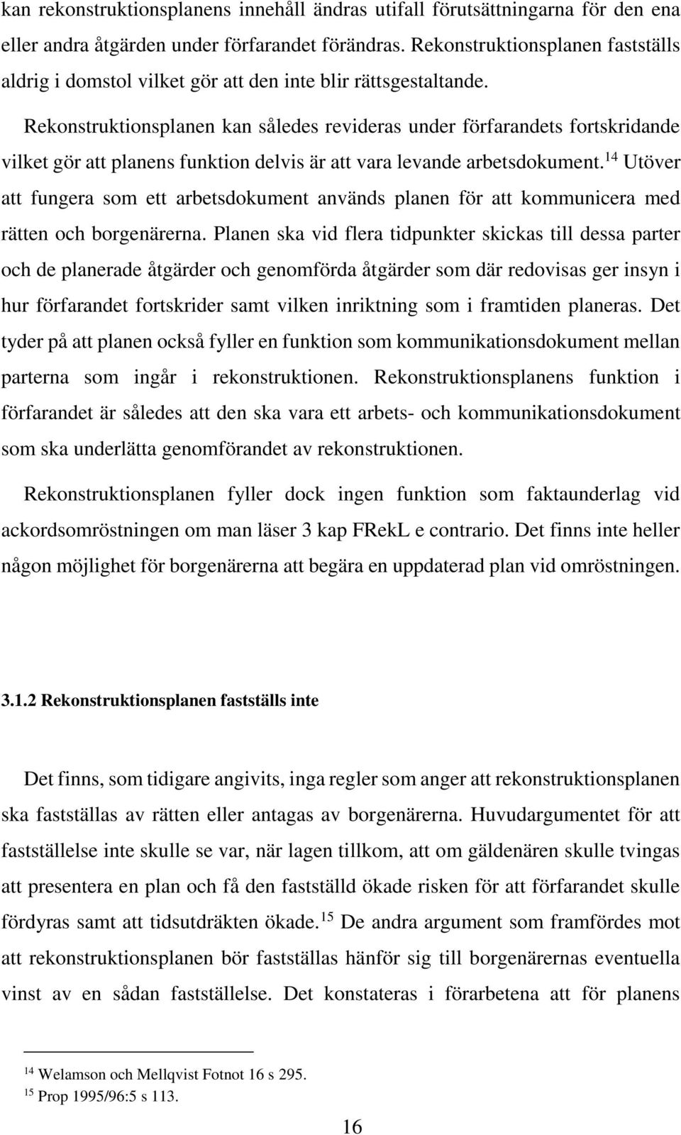 Rekonstruktionsplanen kan således revideras under förfarandets fortskridande vilket gör att planens funktion delvis är att vara levande arbetsdokument.