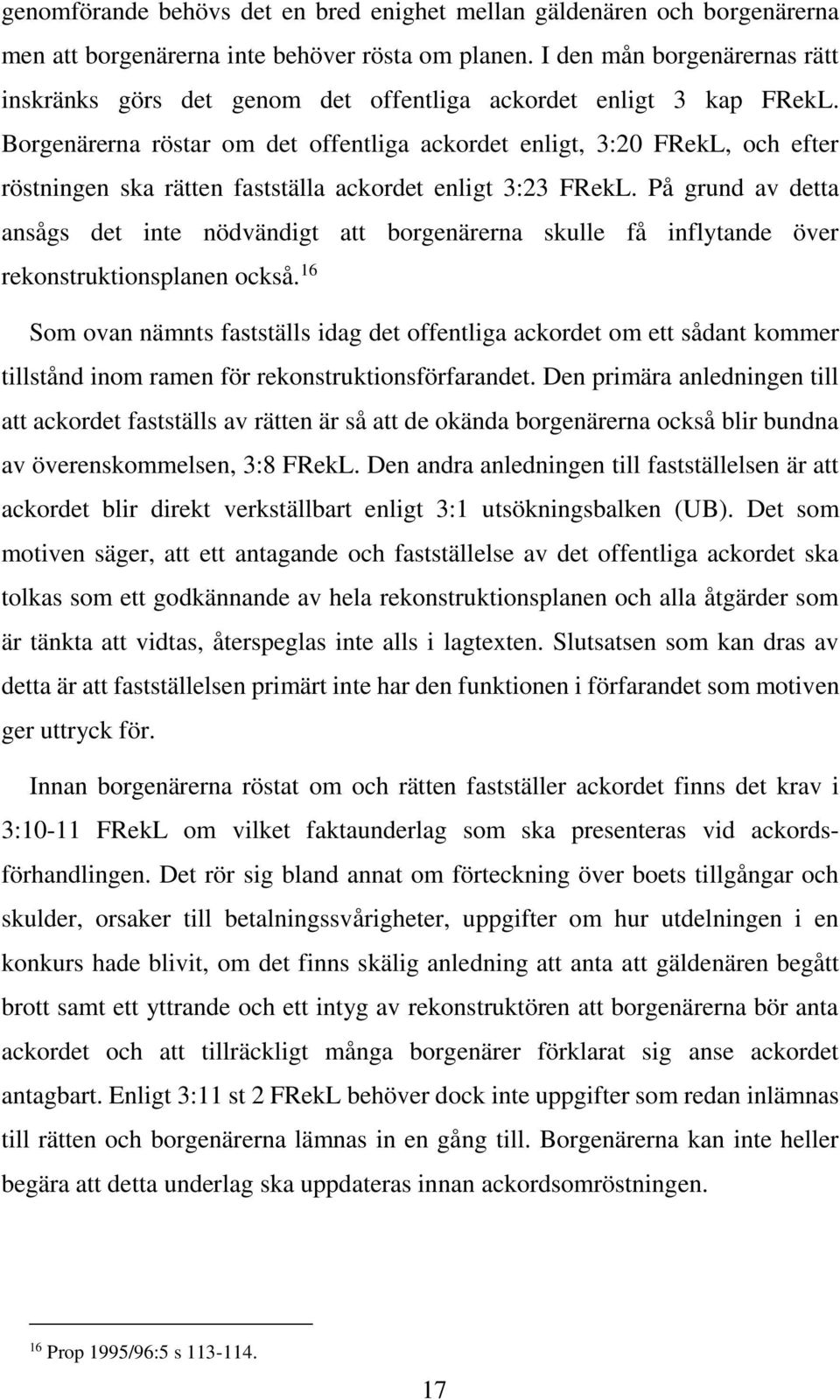 Borgenärerna röstar om det offentliga ackordet enligt, 3:20 FRekL, och efter röstningen ska rätten fastställa ackordet enligt 3:23 FRekL.