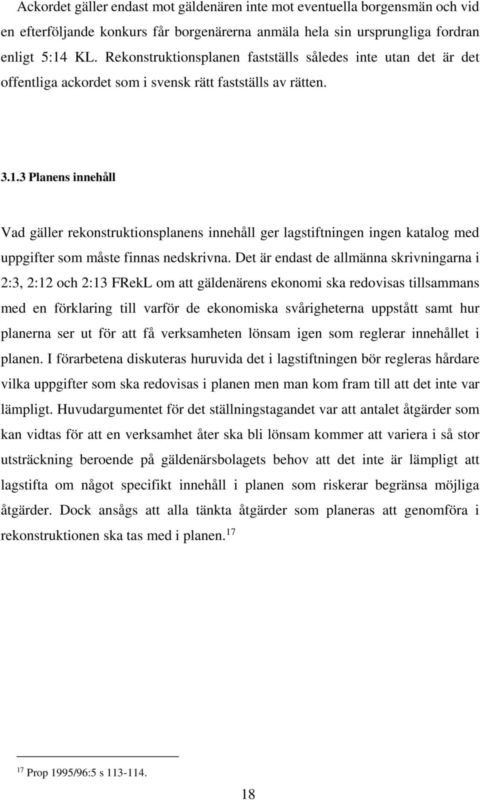 3 Planens innehåll Vad gäller rekonstruktionsplanens innehåll ger lagstiftningen ingen katalog med uppgifter som måste finnas nedskrivna.