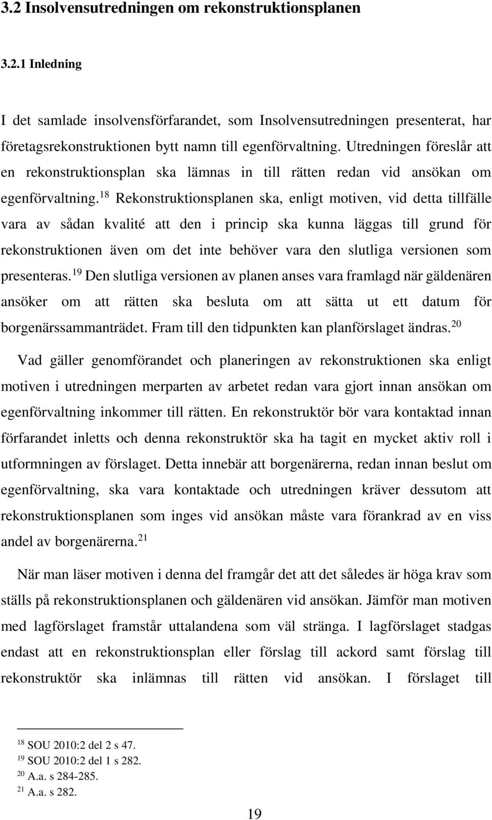 18 Rekonstruktionsplanen ska, enligt motiven, vid detta tillfälle vara av sådan kvalité att den i princip ska kunna läggas till grund för rekonstruktionen även om det inte behöver vara den slutliga