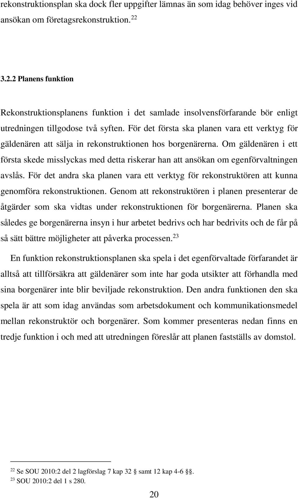 För det första ska planen vara ett verktyg för gäldenären att sälja in rekonstruktionen hos borgenärerna.