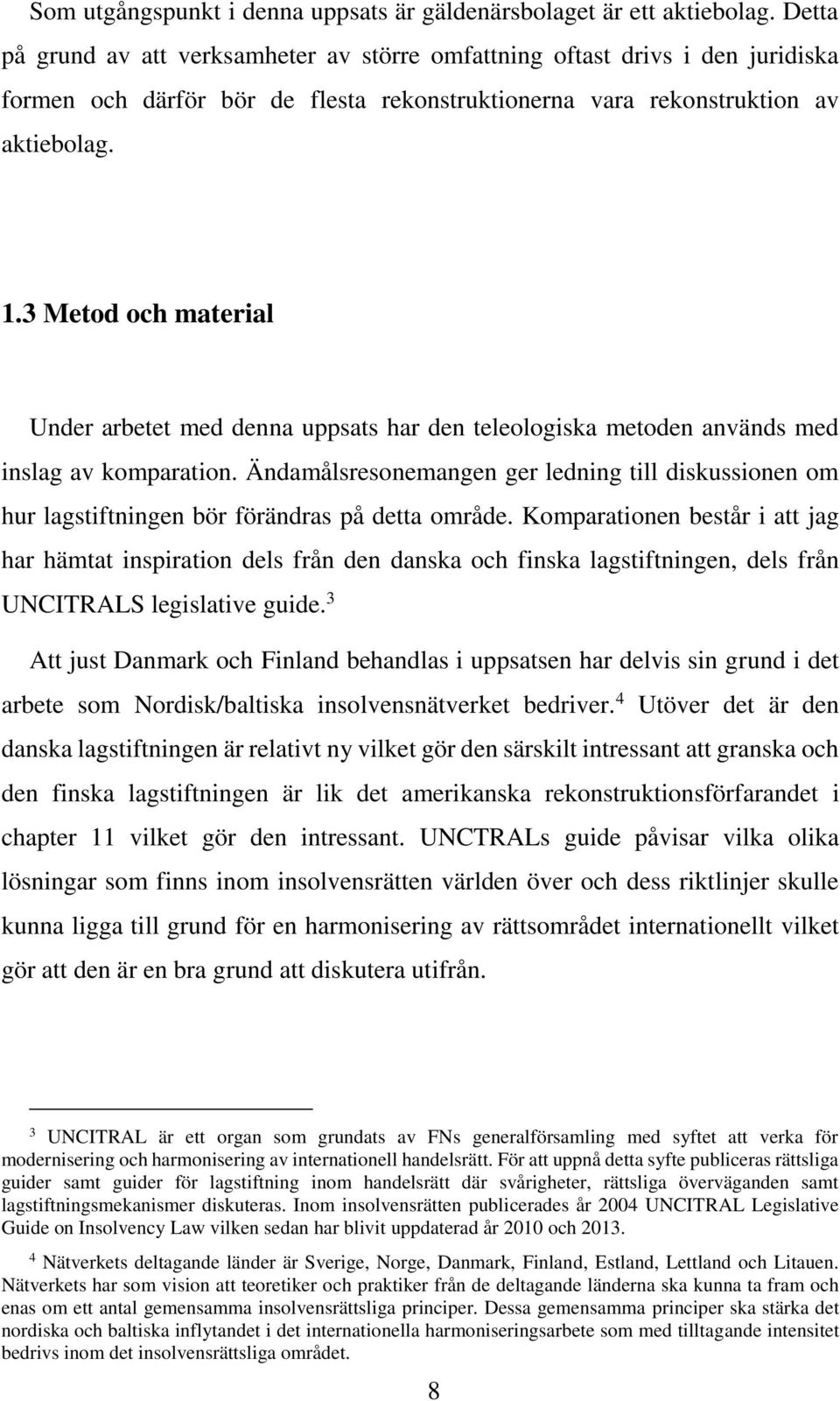 3 Metod och material Under arbetet med denna uppsats har den teleologiska metoden används med inslag av komparation.