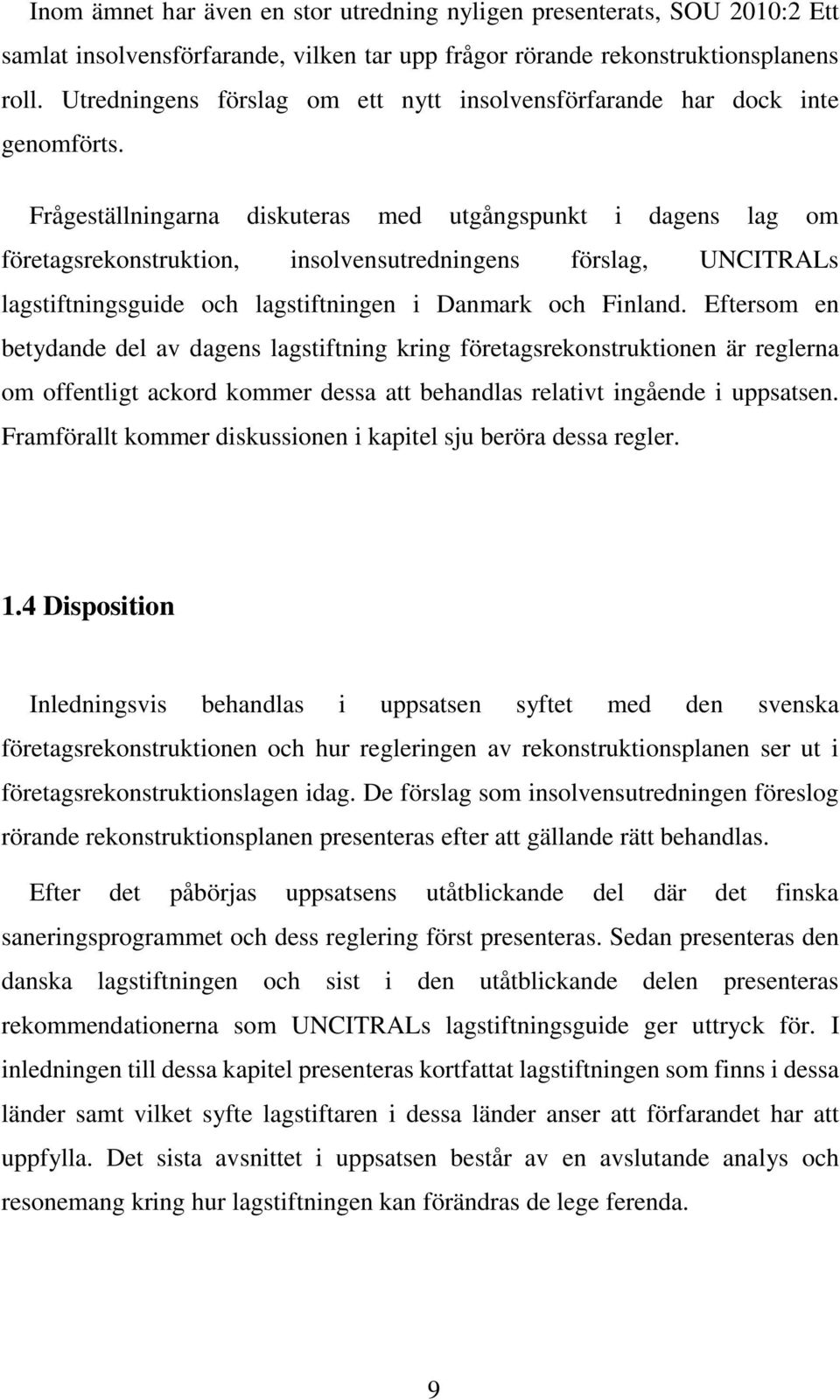 Frågeställningarna diskuteras med utgångspunkt i dagens lag om företagsrekonstruktion, insolvensutredningens förslag, UNCITRALs lagstiftningsguide och lagstiftningen i Danmark och Finland.