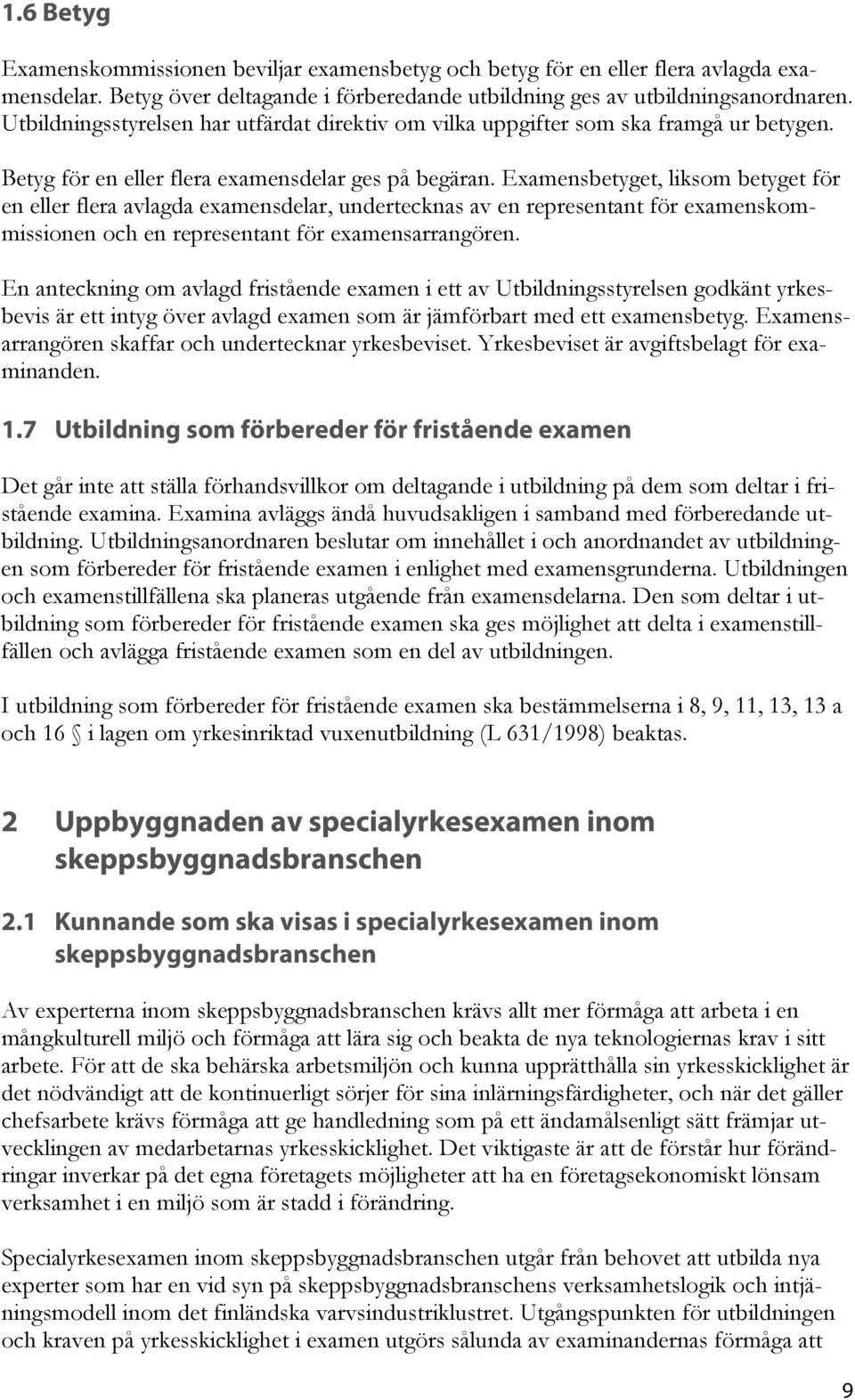 Examensbetyget, liksom betyget för en eller flera avlagda examensdelar, undertecknas av en representant för examenskommissionen och en representant för examensarrangören.