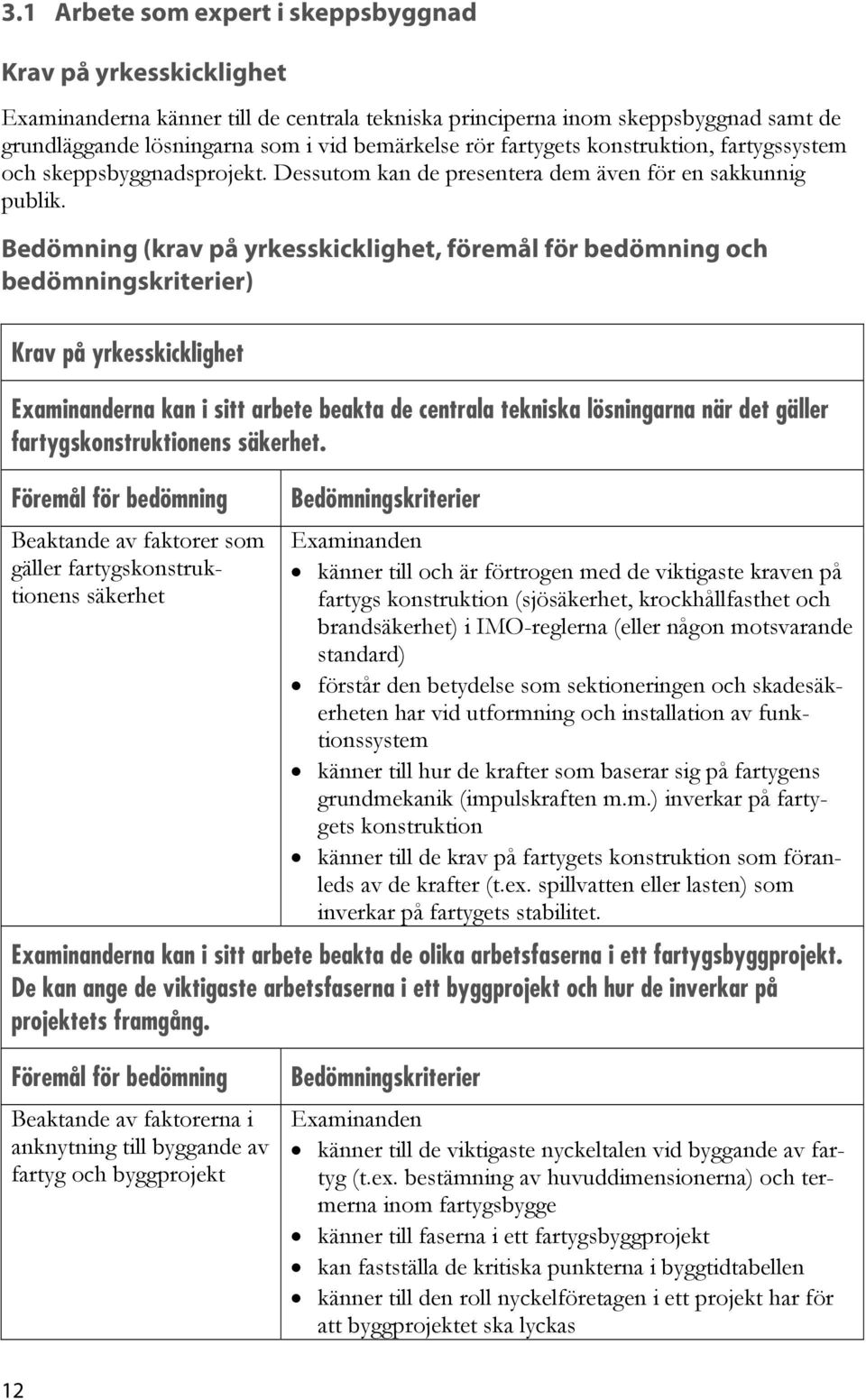 Bedömning (krav på yrkesskicklighet, föremål för bedömning och bedömningskriterier) Krav på yrkesskicklighet Examinanderna kan i sitt arbete beakta de centrala tekniska lösningarna när det gäller