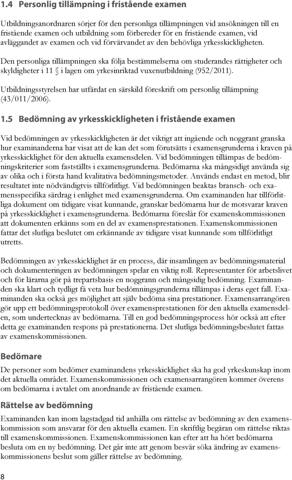 Den personliga tillämpningen ska följa bestämmelserna om studerandes rättigheter och skyldigheter i 11 i lagen om yrkesinriktad vuxenutbildning (952/2011).