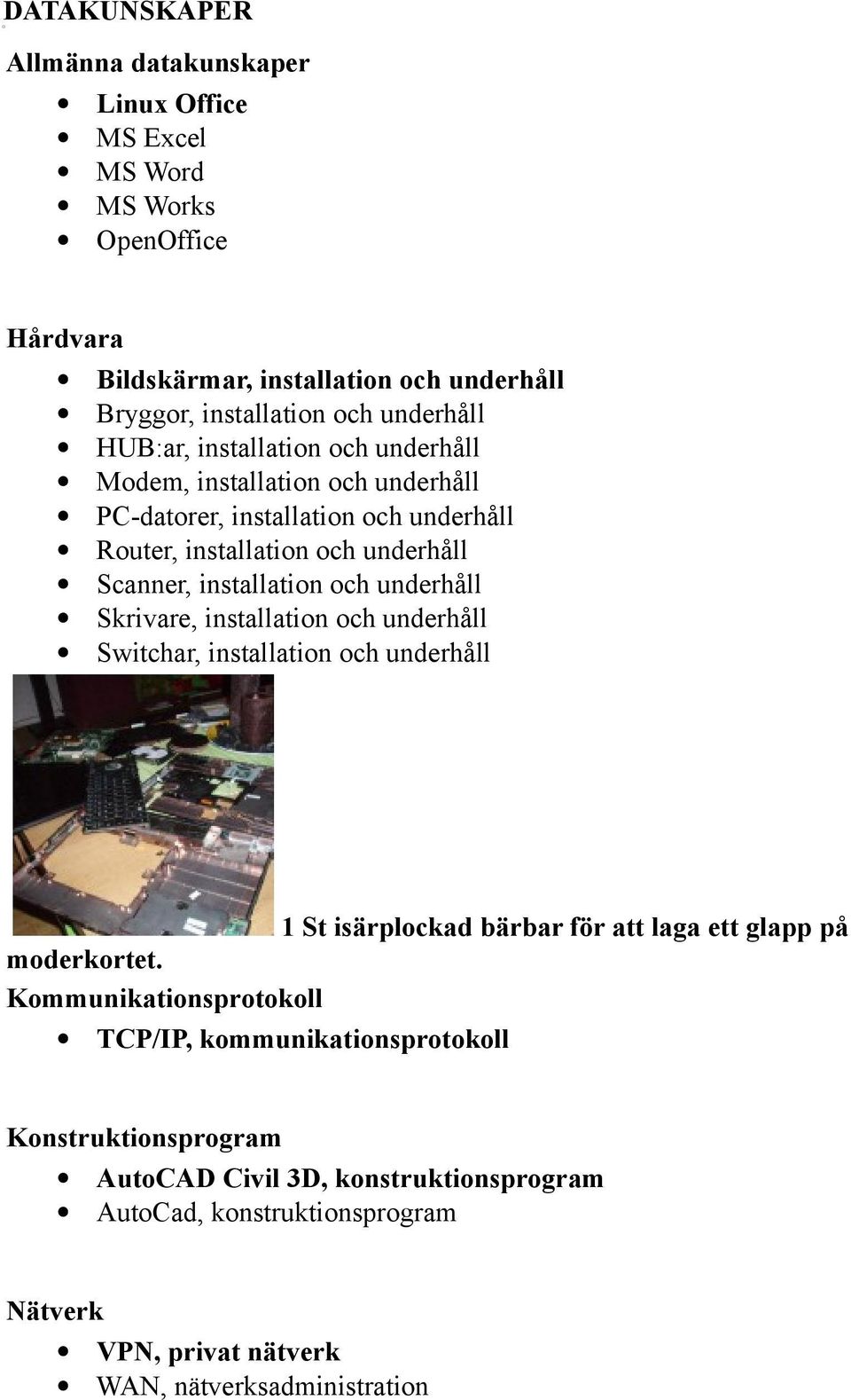 underhåll Skrivare, installation och underhåll Switchar, installation och underhåll 1 St isärplockad bärbar för att laga ett glapp på moderkortet.