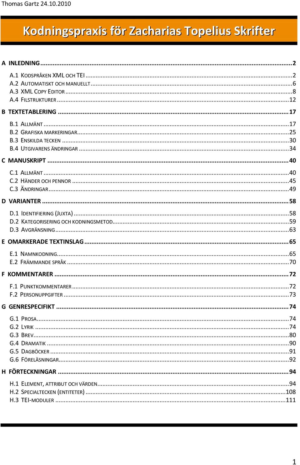 3 ÄNDRINGAR... 49 D VARIANTER... 58 D.1 IDENTIFIERING (JUXTA)... 58 D.2 KATEGORISERING OCH KODNINGSMETOD... 59 D.3 AVGRÄNSNING... 63 E OMARKERADE TEXTINSLAG... 65 E.1 NAMNKODNING... 65 E.2 FRÄMMANDE SPRÅK.