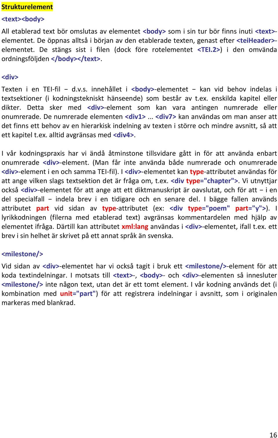 <div> Texten i en TEI-fil d.v.s. innehållet i <body>-elementet kan vid behov indelas i textsektioner (i kodningstekniskt hänseende) som består av t.ex. enskilda kapitel eller dikter.