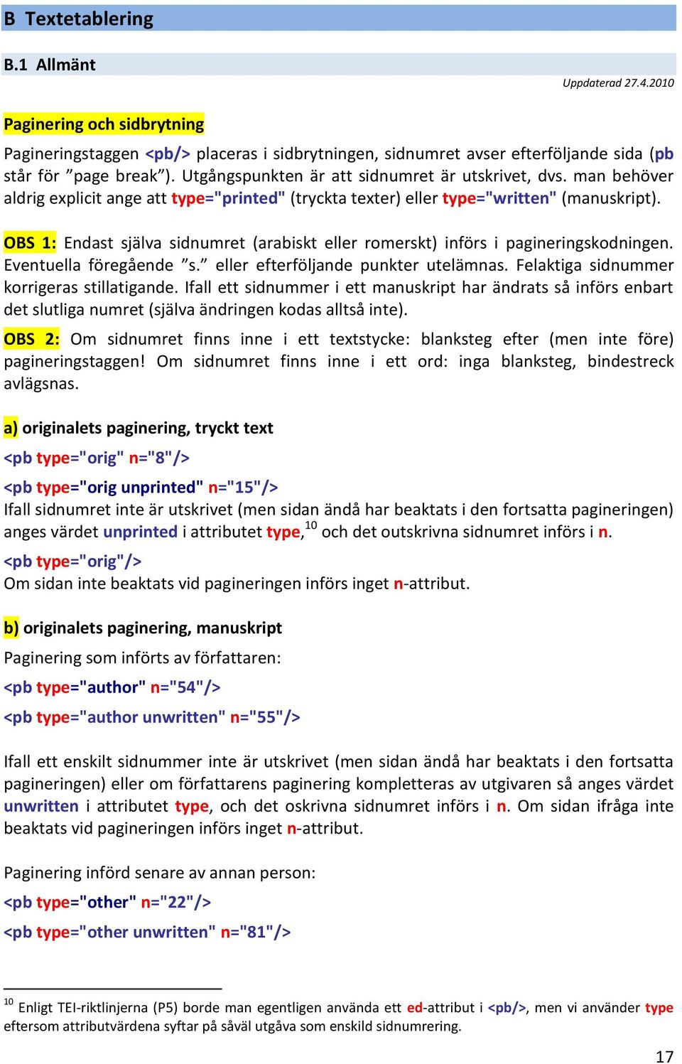 OBS 1: Endast själva sidnumret (arabiskt eller romerskt) införs i pagineringskodningen. Eventuella föregående s. eller efterföljande punkter utelämnas. Felaktiga sidnummer korrigeras stillatigande.