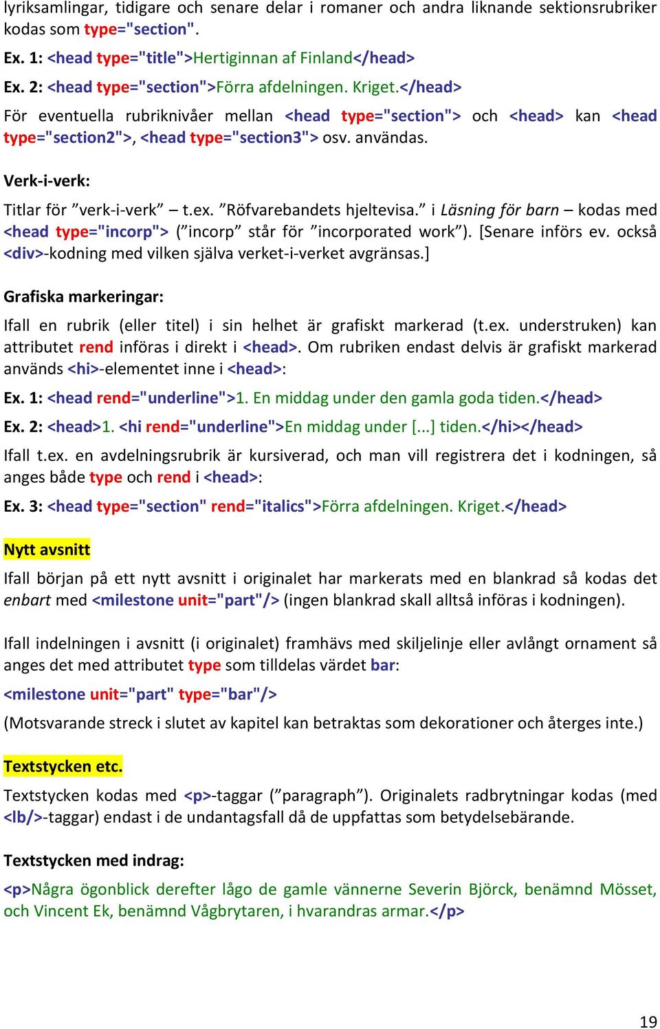 Verk-i-verk: Titlar för verk-i-verk t.ex. Röfvarebandets hjeltevisa. i Läsning för barn kodas med <head type="incorp"> ( incorp står för incorporated work ). *Senare införs ev.