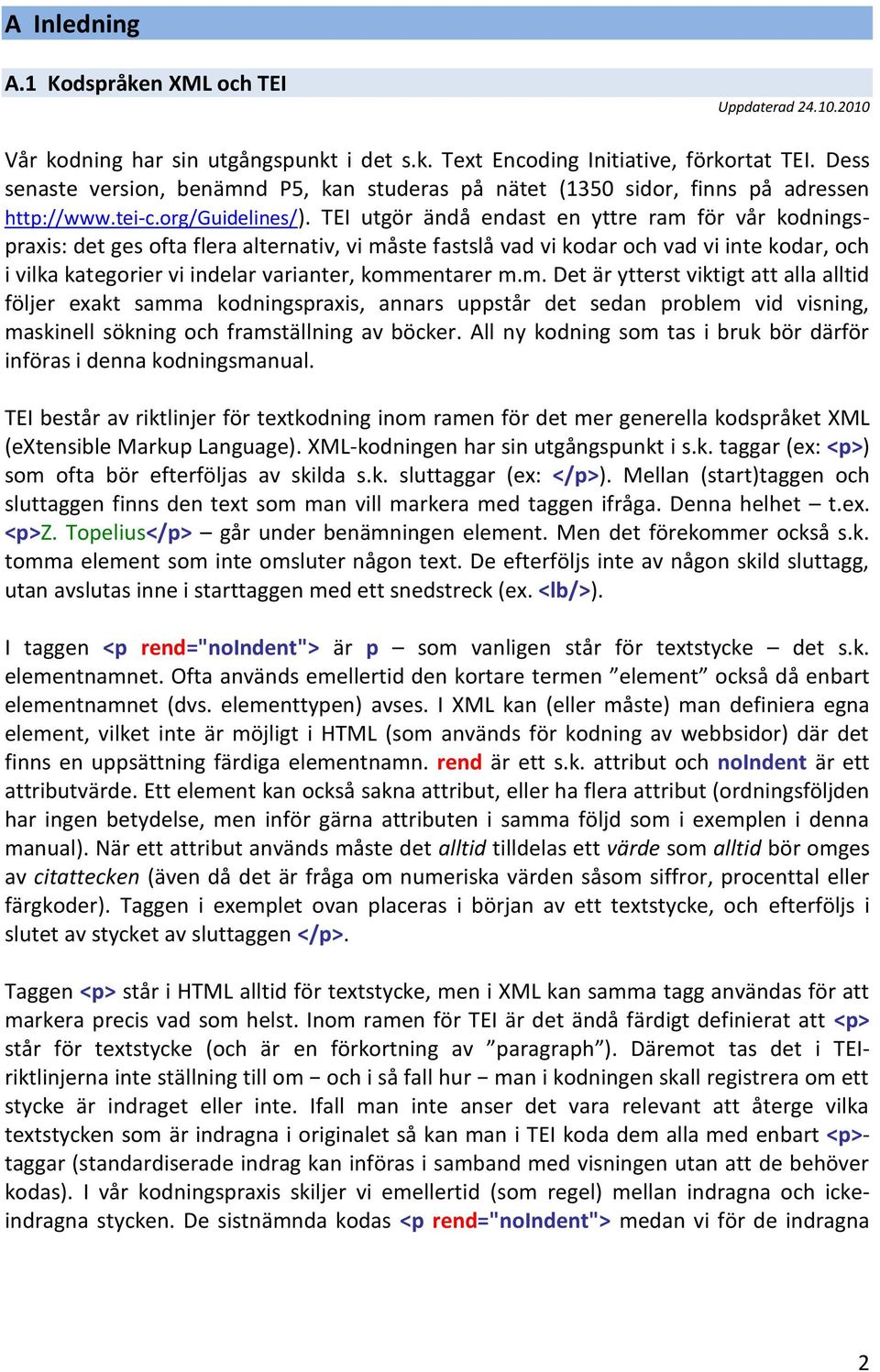 TEI utgör ändå endast en yttre ram för vår kodningspraxis: det ges ofta flera alternativ, vi måste fastslå vad vi kodar och vad vi inte kodar, och i vilka kategorier vi indelar varianter, kommentarer