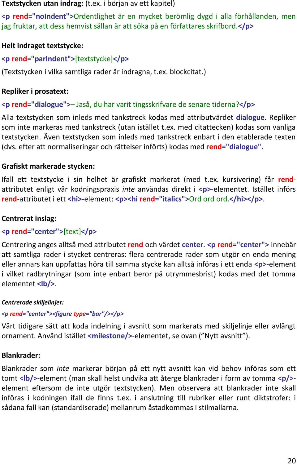 ) Repliker i prosatext: <p rend="dialogue"> Jaså, du har varit tingsskrifvare de senare tiderna?</p> Alla textstycken som inleds med tankstreck kodas med attributvärdet dialogue.