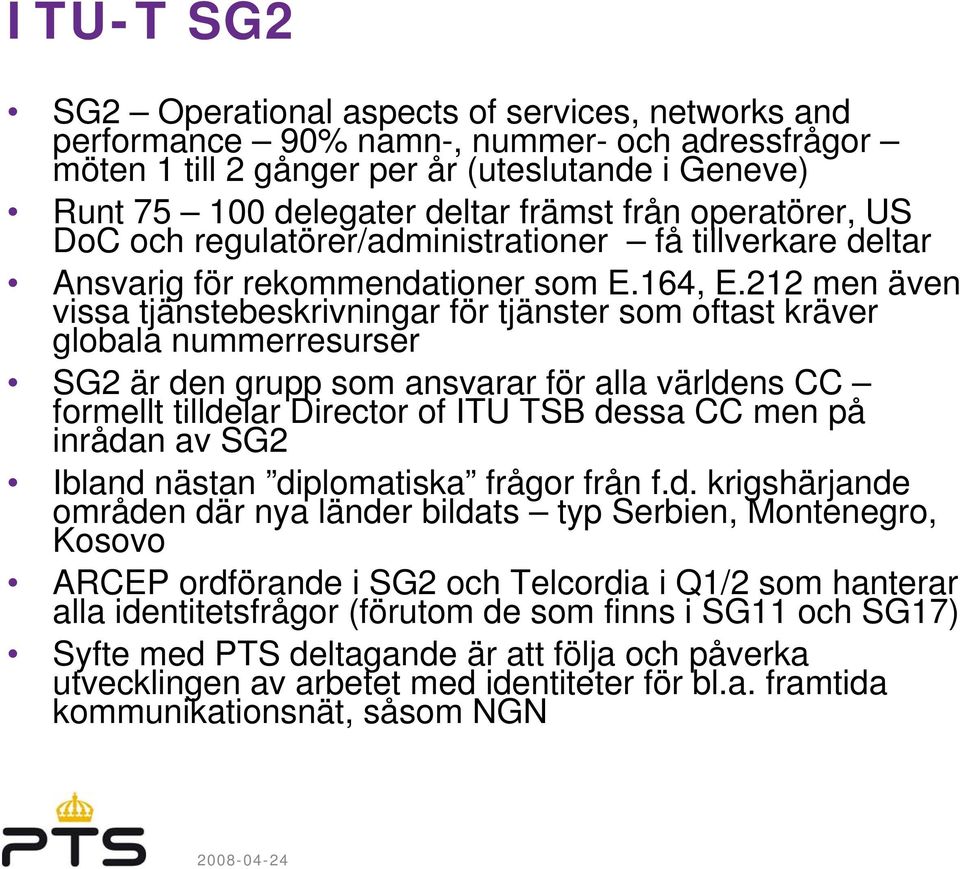 212 men även vissa tjänstebeskrivningar för tjänster som oftast kräver globala nummerresurser SG2 är den grupp som ansvarar för alla världens CC formellt tilldelar Director of ITU TSB dessa CC men på