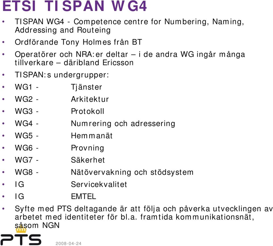 Protokoll WG4 - Numrering och adressering WG5 - Hemmanät WG6 - Provning WG7 - Säkerhet WG8 - Nätövervakning och stödsystem IG