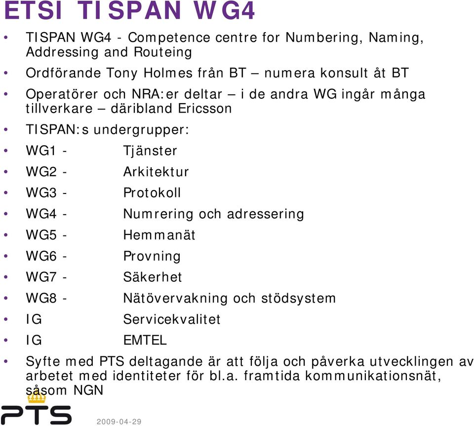 - Protokoll WG4 - Numrering och adressering WG5 - Hemmanät WG6 - Provning WG7 - Säkerhet WG8 - Nätövervakning och stödsystem IG Servicekvalitet