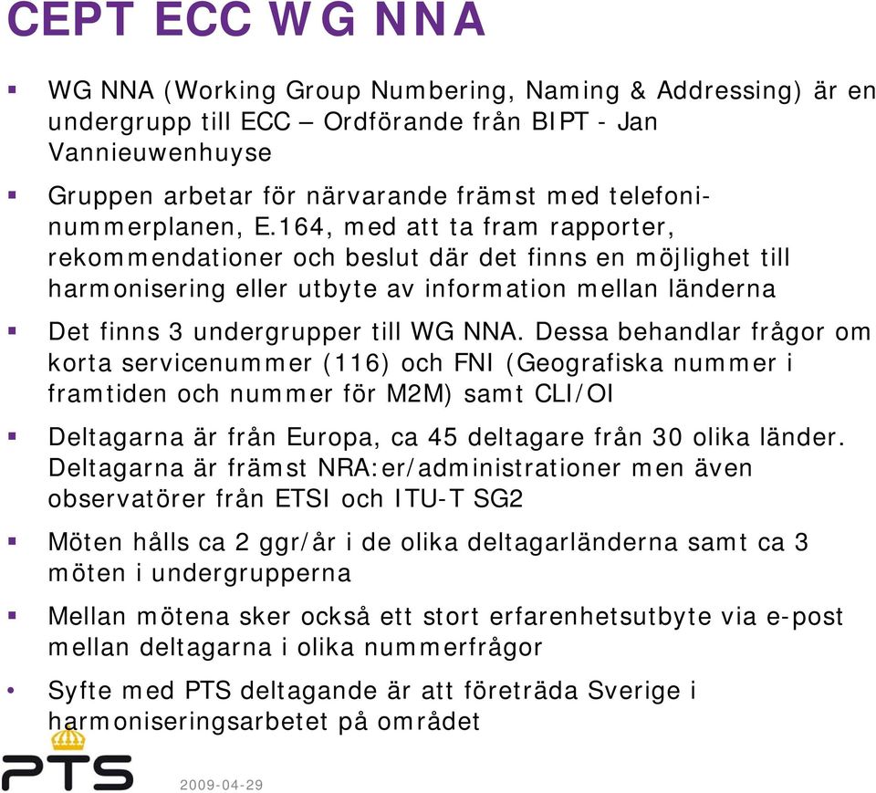 164, med att ta fram rapporter, rekommendationer och beslut där det finns en möjlighet till harmonisering eller utbyte av information mellan länderna Det finns 3 undergrupper till WG NNA.