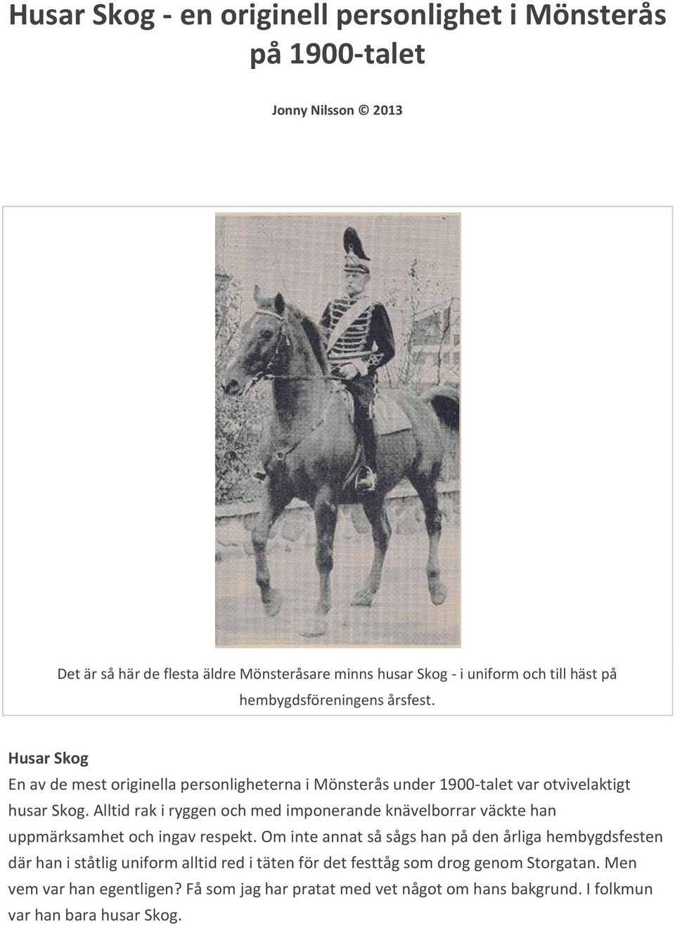 Alltid rak i ryggen och med imponerande knävelborrar väckte han uppmärksamhet och ingav respekt.