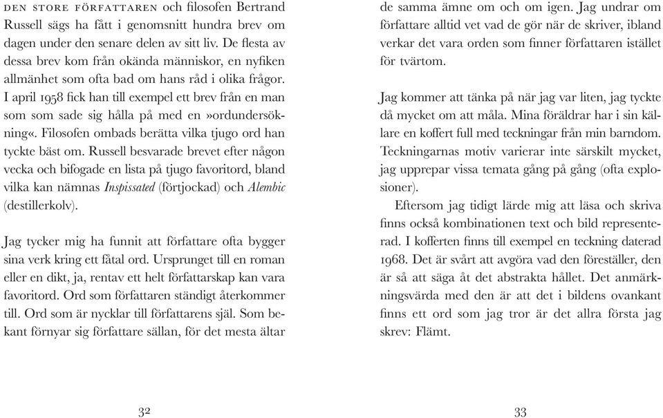 I april 1958 fick han till exempel ett brev från en man som som sade sig hålla på med en»ordundersökning«. Filosofen ombads berätta vilka tjugo ord han tyckte bäst om.